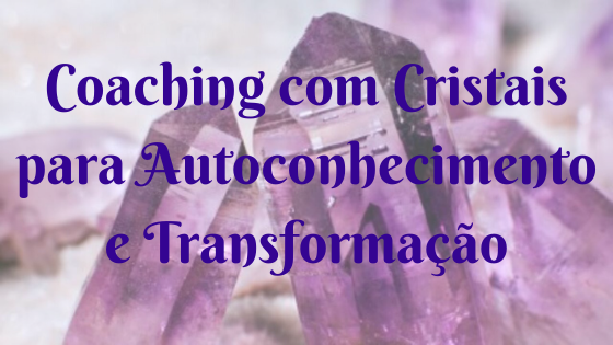 Coaching com Cristais para Autoconhecimento, Espiritualidade e Transformação